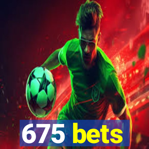 675 bets